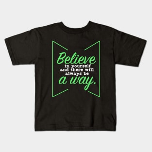 Believe in your self, and there will always be a way Kids T-Shirt